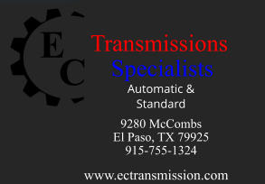 E   C Transmissions  Specialists Automatic & Standard 9280 McCombs El Paso, TX 79925 915-755-1324 www.ectransmission.com