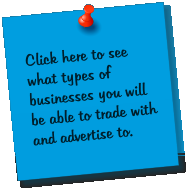 Click here to see what types of businesses you will be able to trade with and advertise to.